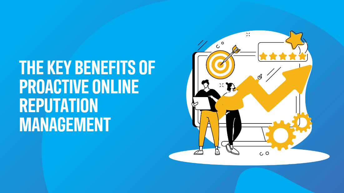 The key benefits of proactive online reputation management.