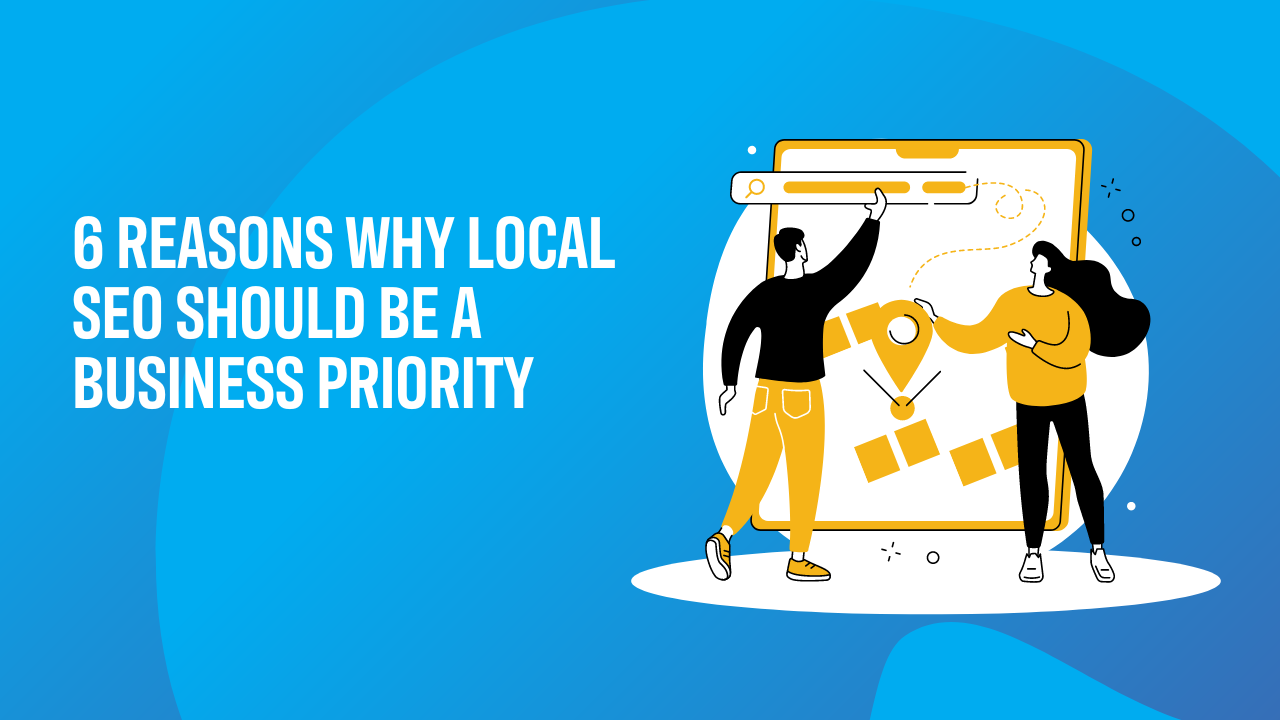 Two illustrated people stand before a large digital tablet displaying a map. Text reads: "6 Reasons Why Local SEO Should Be a Business Priority." Blue background highlights the advantages of choosing a local SEO company.